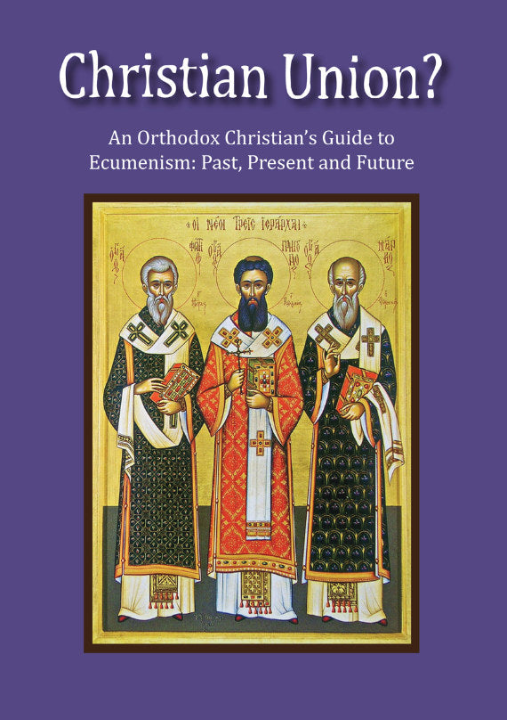 Christian Union? An Orthodox Christian's Guide to Ecumenism: Past, Present and Future